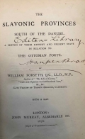 Forsyth William: The Slavonic Provinces South of the Danube. A Sketch of Their History and Present State in Relation to the Ottoman Porte